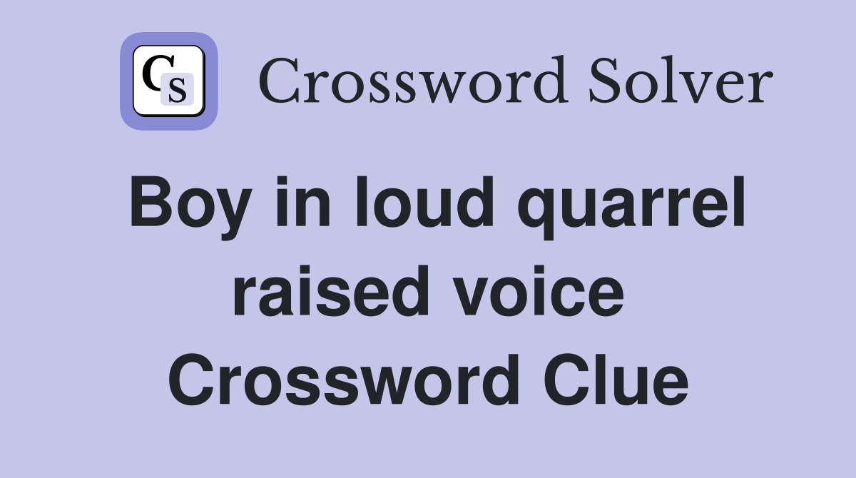 Boy In Loud Quarrel Raised Voice - Crossword Clue Answers - Crossword ...